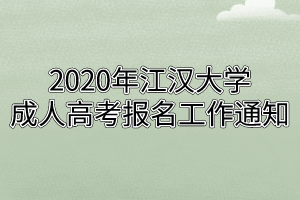 2020年江汉大学成人高考报名工作通知