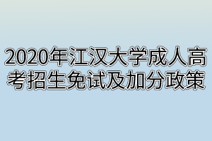 2020年江汉大学成人高考招生免试及加分政策