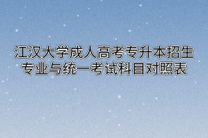 江汉大学成人高考专升本招生专业与统一考试科目对照表