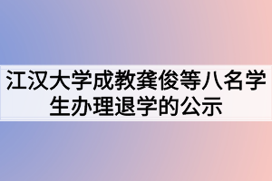 江汉大学成教龚俊等八名学生办理退学的公示