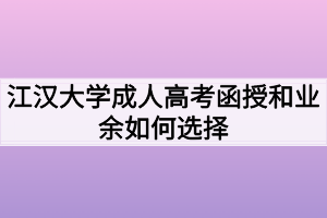 江汉大学成人高考函授和业余如何选择