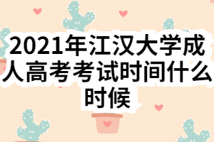 2021年江汉大学成人高考考试时间什么时候