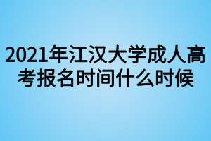 2021年江汉大学成人高考报名时间什么时候