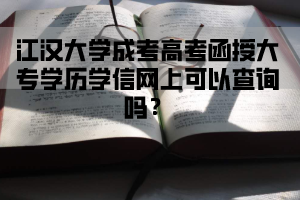 江汉大学成人高考函授大专学历学信网上可以查询吗?