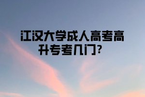 江汉大学成人高考高升专考几门？