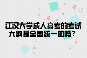 江汉大学成人高考的考试大纲是全国统一的吗?