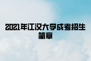 2021年江汉大学成考招生简章