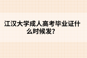 江汉大学成人高考毕业证什么时候发？