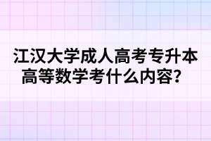 江汉大学成人高考专升本高等数学考什么内容?