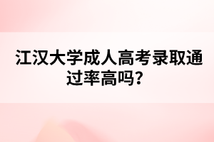 江汉大学成人高考录取通过率高吗？