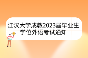 江汉大学成教2023届毕业生学位外语考试通知