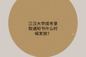 江汉大学成考录取通知书什么时候发放?